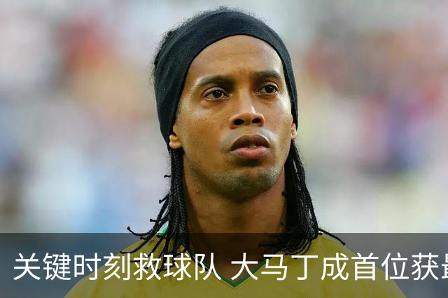 关键时刻救球队 大马丁成首位获最佳门将的非欧球员