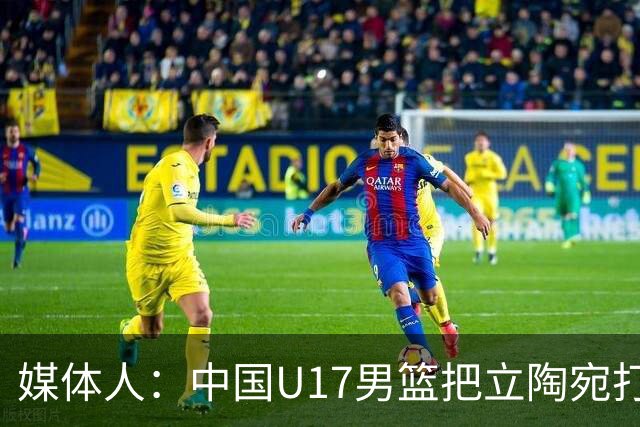 媒体人：中国U17男篮把立陶宛打急眼了 后者很上头 又是夹臂&推人