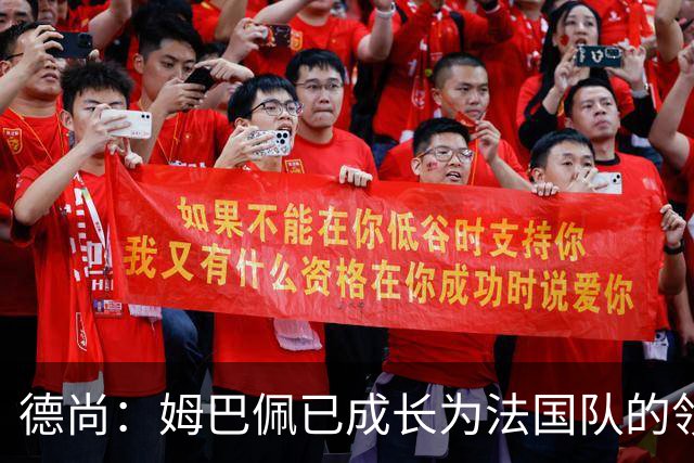 德尚：姆巴佩已成长为法国队的领袖，我对他场上场下表现都很满意
