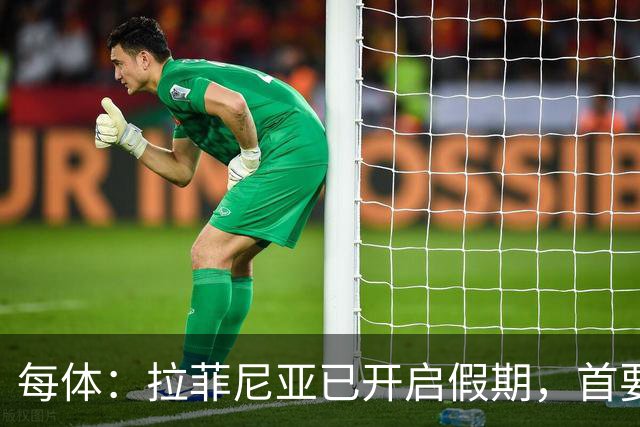 每体：拉菲尼亚已开启假期，首要目标是养好伤病以便满血回归
