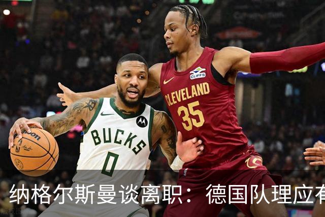 纳格尔斯曼谈离职：德国队理应有一个新的开始，向球迷们表示抱歉