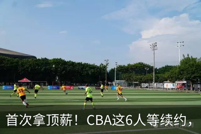 首次拿顶薪！CBA这6人等续约，张镇麟双丰收，27岁国手辅佐胡金秋