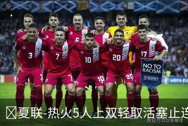 🏀夏联-热火5人上双轻取活塞止连败 唐纳森20+8+10 奥科里27分