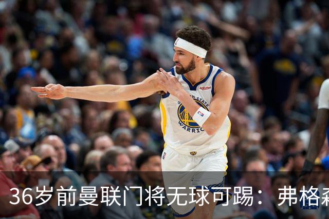 36岁前曼联门将无球可踢：弗格森曾看好他，如今靠PFA训练营“求生”